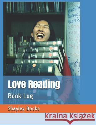 Love Reading: Book Log Shayley Stationery Books 9781720226925 Independently Published