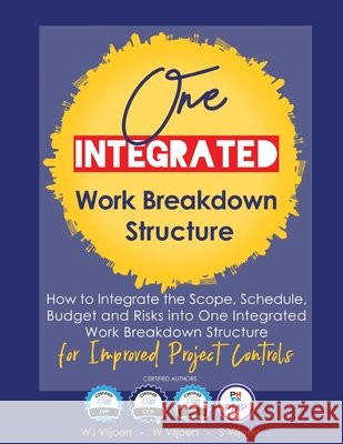 One Integrated Work Breakdown Structure: for Improved Project Controls Viljoen, W. 9781720227748