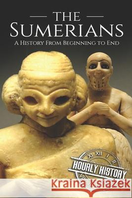 The Sumerians: A History From Beginning to End History, Hourly 9781720228035 Independently Published