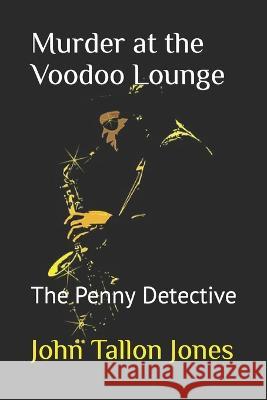 Murder at the Voodoo Lounge: The Penny Detective John Tallon Jones 9781720230366 Independently Published