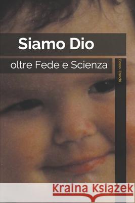 Siamo Dio: oltre Fede e Scienza Franchi, Bruno 9781720230588 Independently Published