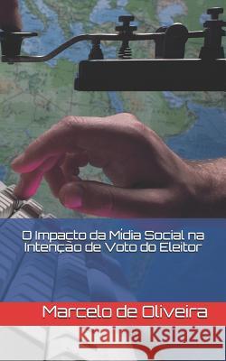 O Impacto da Mídia Social na Intenção de Voto do Eleitor Almeida, Cláudio Márcio 9781720231615