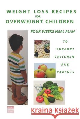 Weight Loss Recipes for Overweight Children. Four Weeks Meal Plan to Support Children and Parents Roumianka Lazarova 9781720233664 Independently Published