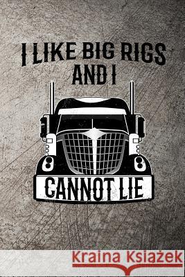 I Like Big Rigs and I Cannot Lie John Mack 9781720234500 Independently Published