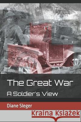 The Great War: A Soldier's View Diane Sleger 9781720241614 Independently Published