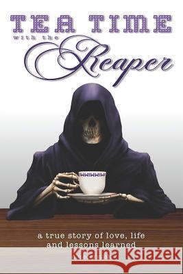 Tea Time with the Reaper: a true story of love, life and lessons learned McCormick, D. 9781720241744
