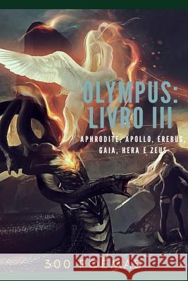 Olympus: Livro III - Aphrodite, Apollo, Erebus, Gaia, Hera E Zeus: Poemas Marcos Avelino Martins 9781720242079 Independently Published