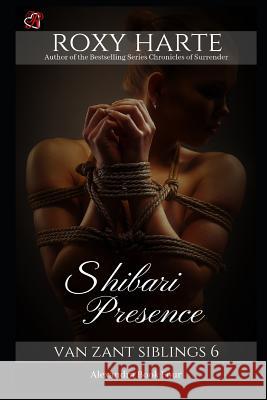Shibari Presence: Alexandra Book Four Roxy Harte 9781720242949 Independently Published