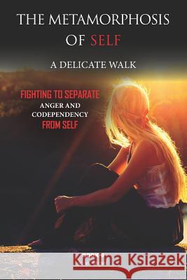 The Metamorphosis of Self A Delicate Walk Book 9: Fighting to Separate Anger and Codependency from Self Leger, K. E. 9781720244073 Independently Published
