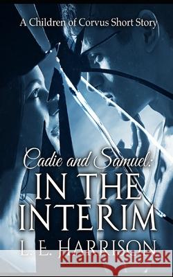 Cadie and Samuel: In the Interim: A Children of Corvus Short Story L. E. Harrison 9781720245858 Independently Published