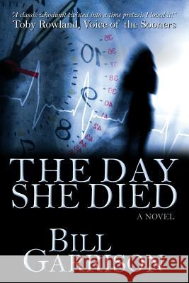 The Day She Died: A Time-Travel Mystery Novel Bill Garrison 9781720245933 Independently Published