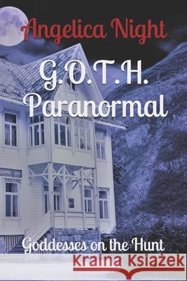 G.O.T.H. Paranormal: Goddesses on the Hunt Angelica Night 9781720246169 Independently Published