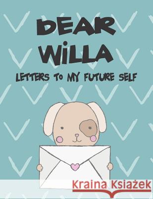 Dear Willa, Letters to My Future Self: A Girl's Thoughts Hope Faith 9781720250401 Independently Published