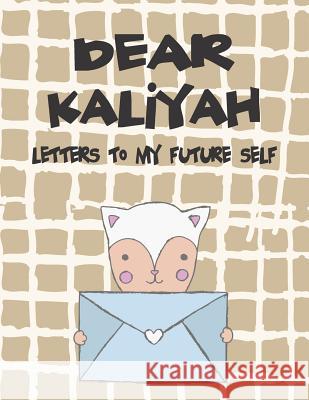 Dear Kaliyah, Letters to My Future Self: A Girl's Thoughts Hope Faith 9781720250494 Independently Published