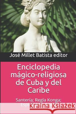 Enciclopedia Mágico-Religiosa de Cuba Y del Caribe: Santería; Regla Konga; Espiritismo; Vodú Millet Batista Editor, Jose 9781720265528