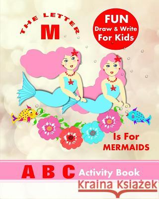 The Letter M Is For Mermaids: A B C Activity Book Books, Shayley Stationery 9781720266884 Independently Published