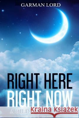 Right Here Right Now: A Bildungsroman Garman Lord 9781720269076 Independently Published