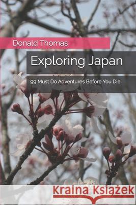 Exploring Japan: 99 Must Do Adventures Before You Die Donald L. Thomas 9781720270508 Independently Published