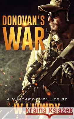 Donovan's War: A Military Thriller W. J. Lundy 9781720270805 Independently Published