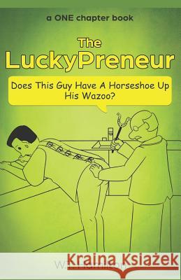 The LuckyPreneur: Does this guy have a horseshoe up his wazoo? W T Hamilton 9781720271345 Independently Published