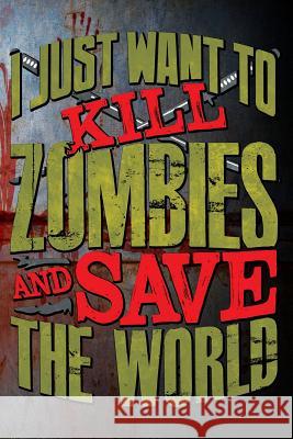 I Just Want to Kill Zombies and Save the World Erik Watts 9781720271895 Independently Published