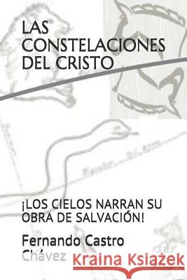 Las Constelaciones del Cristo: ¡los Cielos Narran Su Obra de Salvación! Castro Chavez Phd, Fernando 9781720272717