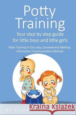 Potty Training: Your Step by Step Guide for Little Boys and Little Girls Elizabeth Paterson 9781720273042
