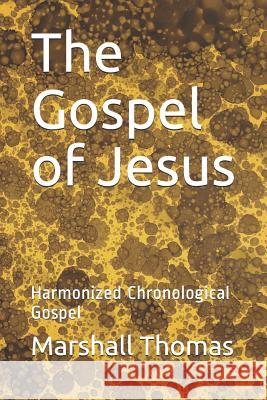 The Gospel of Jesus: Harmonized Chronological Gospel Marshall Daniel Thomas 9781720276746