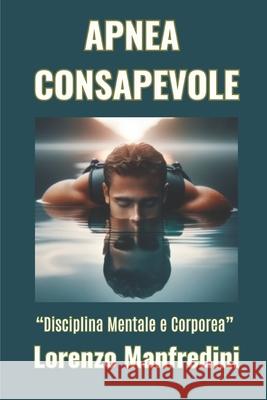 Apnea Consapevole: 'Disciplina Mentale e Corporea' Lorenzo Manfredini 9781720277422 Independently Published