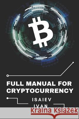 Full Manual for Cryptocurrency Ivan Isaiev 9781720282457 Independently Published