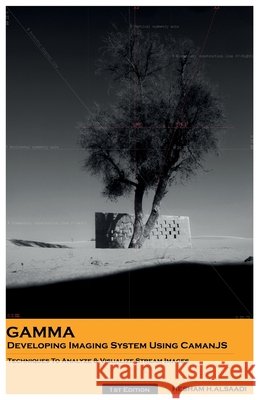 Gamma: Developing Imaging System Using CamanJS, Techniques To Analyze & Visualize Stream Images Hesham H 9781720287377