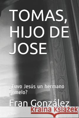 Tomas, Hijo de Jose: ?Tuvo Jes?s un hermano gemelo? Fran Gonz?lez 9781720292579 Independently Published