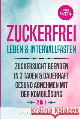 Zuckerfrei Leben & Intervallfasten: Zuckersucht Beenden in 3 Tagen Und Dauerhaft Gesund Abnehmen Mit Der Kombil Health & 9781720293453 Independently Published