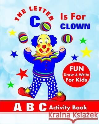 The Letter C Is For Clown: A B C Activity Book Books, Shayley Stationery 9781720293859 Independently Published