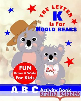 The Letter K Is For Koala Bears: A B C Activity Book Books, Shayley Stationery 9781720295846 Independently Published