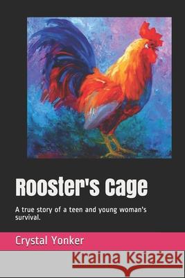 Rooster's Cage: A true story of a teen and young woman's survival. Howe, Laurie 9781720297635 Independently Published