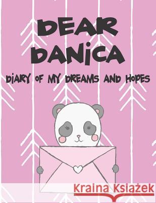 Dear Danica, Diary of My Dreams and Hopes: A Girl's Thoughts Hope Faith 9781720299929 Independently Published