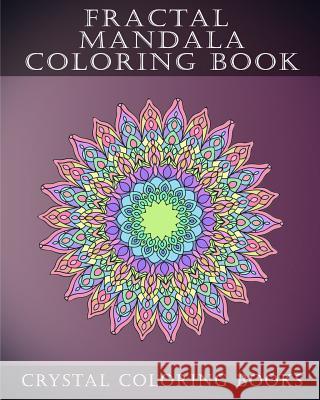Fractal Mandala Coloring Book: 30 Fractal Mandala Coloring Pages. Intricate Stress Relief Adult Coloring Design Book.. Crystal Coloring Books 9781720301011 Createspace Independent Publishing Platform