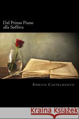 Dal Primo Piano alla Soffitta (Italian Edition) Castelnuovo, Enrico 9781720305972 Createspace Independent Publishing Platform