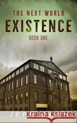 The Next World - EXISTENCE - Book 1 (A Post-Apocalyptic Thriller) Olah, Jeff 9781720309444 Createspace Independent Publishing Platform