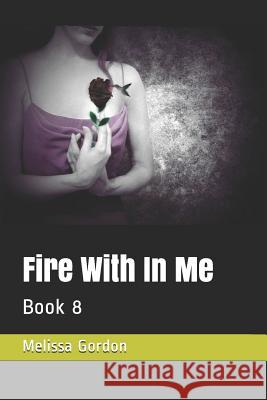 Fire with in Me: Book 8 Melissa C. Gordon 9781720309857