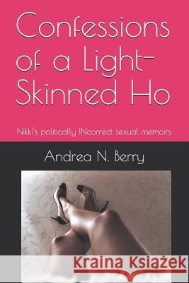 Confessions of a Light-Skinned Ho Andrea N. Berry 9781720311621 Createspace Independent Publishing Platform