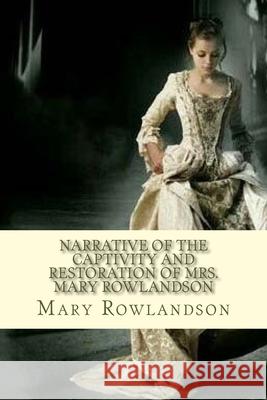 Narrative of the Captivity and Restoration of Mrs. Mary Rowlandson Mary Rowlandson 9781720311843 Createspace Independent Publishing Platform