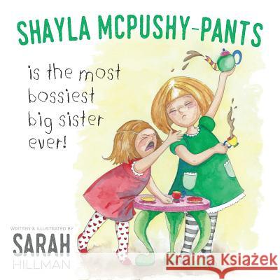 Shayla McPushy-Pants: Is The Most Bossiest Big Sister Ever! Hillman, Sarah M. 9781720312086