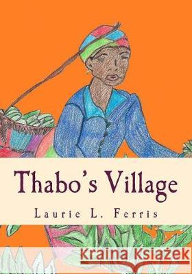 Thabo's Village Laurie L. Ferris 9781720315612 Createspace Independent Publishing Platform