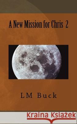 A New Mission for Chris 2 LM Buck 9781720316534 Createspace Independent Publishing Platform