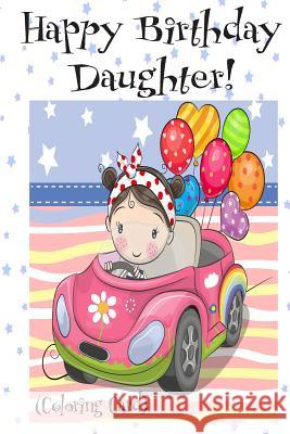 HAPPY BIRTHDAY DAUGHTER! (Coloring Card): Personalized Birthday Card for Girls! Florabella Publishing 9781720316893 Createspace Independent Publishing Platform
