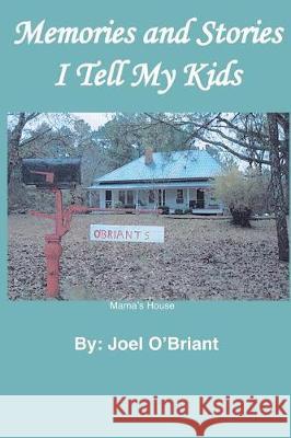 Memories and Stories I Tell My Kids Joel O'Briant 9781720317579 Createspace Independent Publishing Platform