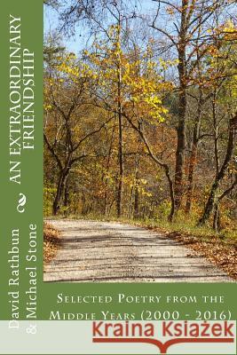 An Extraordinary Friendship: Selected Poetry from the Middle Years (2000 - 2016) Michael a. Stone David H. Rathbun 9781720321330 Createspace Independent Publishing Platform