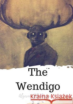 The Wendigo Algernon Blackwood 9781720321767 Createspace Independent Publishing Platform